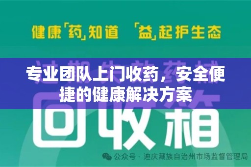 上海专业团队上门收药，安全便捷的健康解决方案