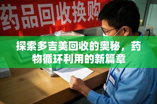 上海探索多吉美回收的奥秘，药物循环利用的新篇章