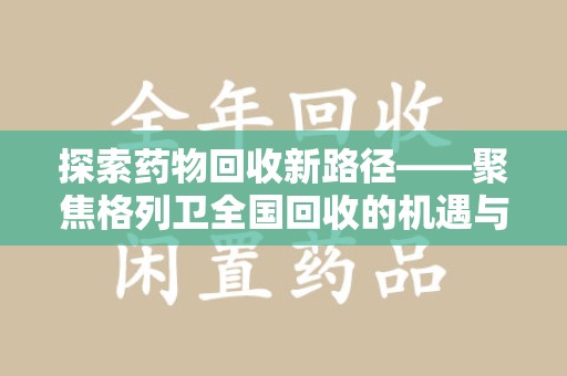 上海探索药物回收新路径——聚焦格列卫全国回收的机遇与挑战