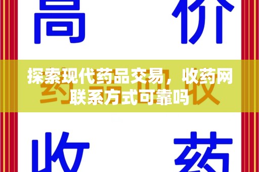 上海探索现代药品交易，收药网联系方式可靠吗