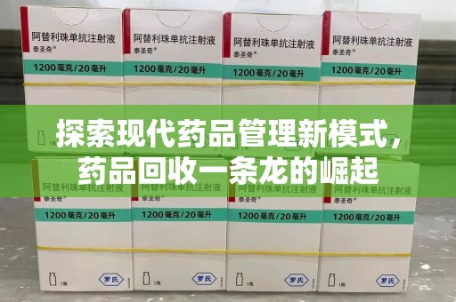 上海探索现代药品管理新模式，药品回收一条龙的崛起