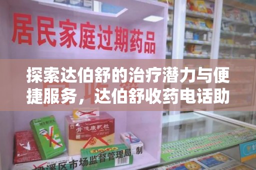 上海探索达伯舒的治疗潜力与便捷服务，达伯舒收药电话助力患者健康管理