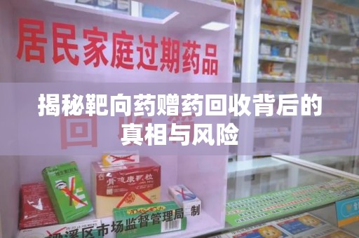 上海揭秘靶向药赠药回收背后的真相与风险