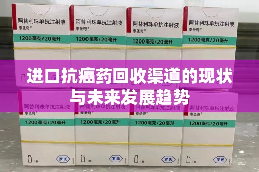 上海进口抗癌药回收渠道的现状与未来发展趋势