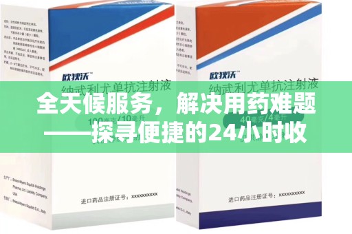 上海全天候服务，解决用药难题——探寻便捷的24小时收药电话服务