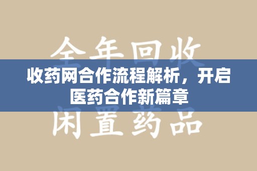 上海收药网合作流程解析，开启医药合作新篇章