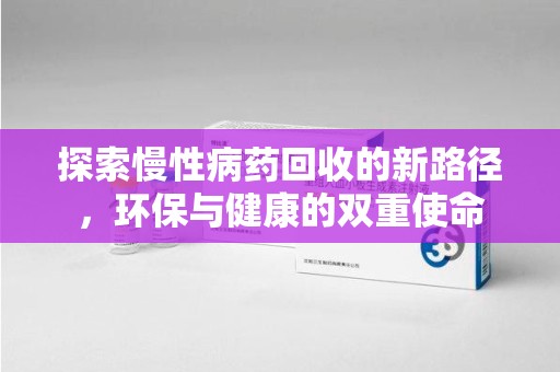 上海探索慢性病药回收的新路径，环保与健康的双重使命