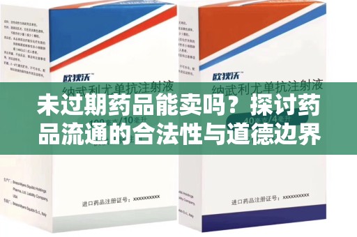 上海未过期药品能卖吗？探讨药品流通的合法性与道德边界