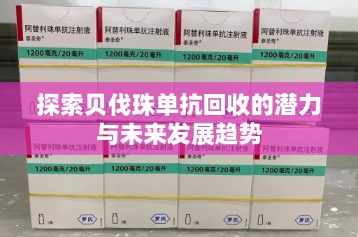 上海探索贝伐珠单抗回收的潜力与未来发展趋势