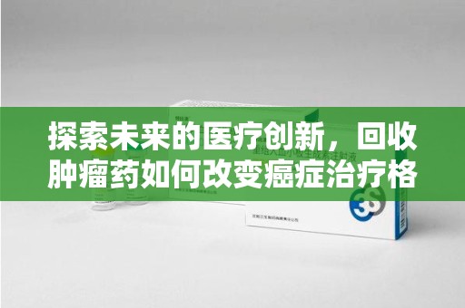 上海探索未来的医疗创新，回收肿瘤药如何改变癌症治疗格局