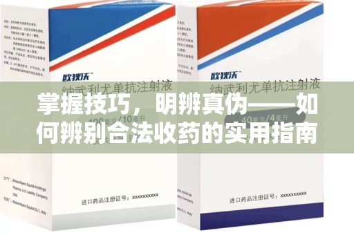 上海掌握技巧，明辨真伪——如何辨别合法收药的实用指南