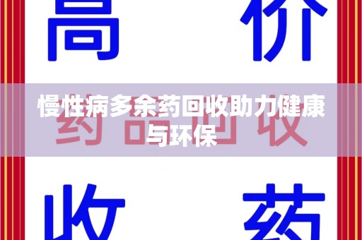 上海慢性病多余药回收助力健康与环保