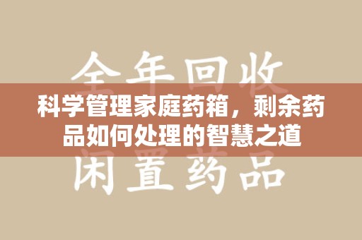 上海科学管理家庭药箱，剩余药品如何处理的智慧之道