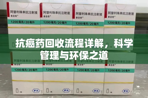 上海抗癌药回收流程详解，科学管理与环保之道
