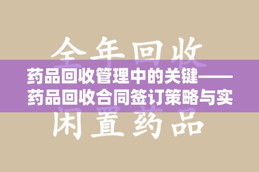 上海药品回收管理中的关键——药品回收合同签订策略与实践