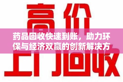 上海药品回收快速到账，助力环保与经济双赢的创新解决方案