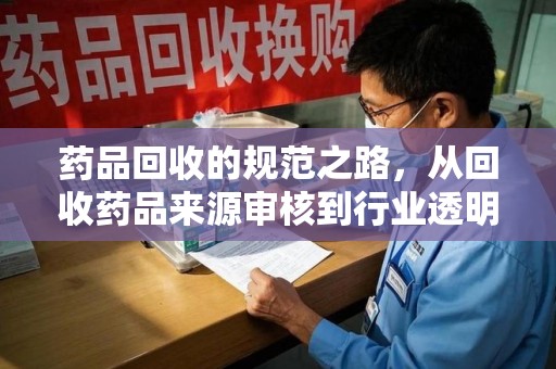 上海药品回收的规范之路，从回收药品来源审核到行业透明化