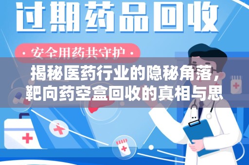 上海揭秘医药行业的隐秘角落，靶向药空盒回收的真相与思考