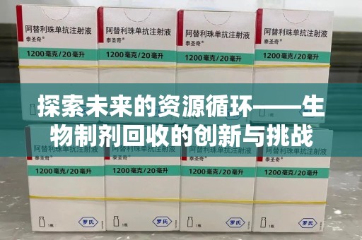 上海探索未来的资源循环——生物制剂回收的创新与挑战