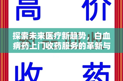 上海探索未来医疗新趋势，白血病药上门收药服务的革新与意义