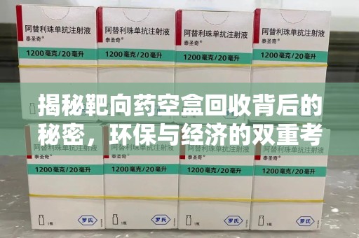 上海揭秘靶向药空盒回收背后的秘密，环保与经济的双重考量