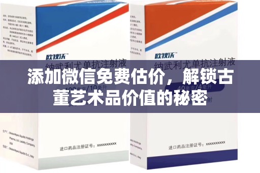 上海添加微信免费估价，解锁古董艺术品价值的秘密