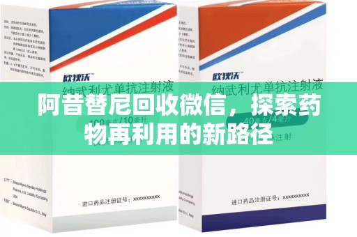 上海阿昔替尼回收微信，探索药物再利用的新路径