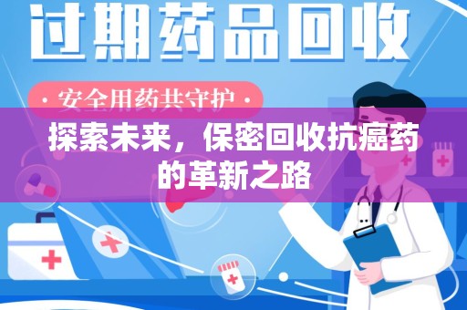 上海探索未来，保密回收抗癌药的革新之路