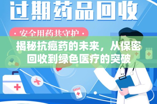 上海揭秘抗癌药的未来，从保密回收到绿色医疗的突破