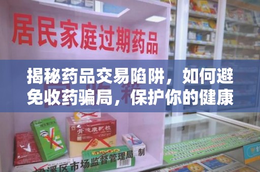 上海揭秘药品交易陷阱，如何避免收药骗局，保护你的健康与钱包