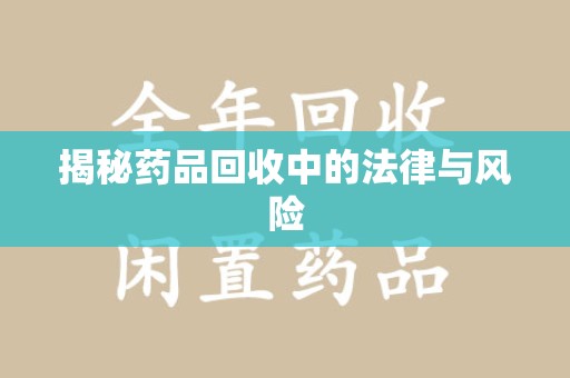 上海揭秘药品回收中的法律与风险