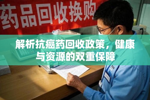上海解析抗癌药回收政策，健康与资源的双重保障