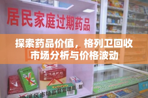 上海探索药品价值，格列卫回收市场分析与价格波动