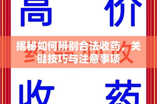 上海揭秘如何辨别合法收药，关键技巧与注意事项