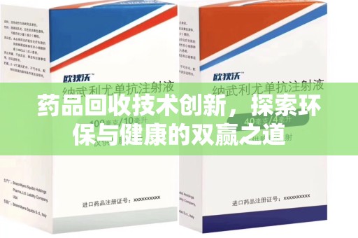 上海药品回收技术创新，探索环保与健康的双赢之道