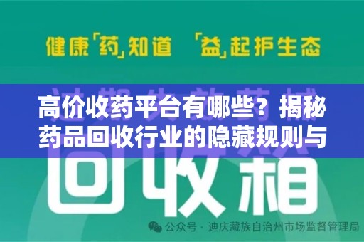 上海高价收药平台有哪些？揭秘药品回收行业的隐藏规则与选择指南