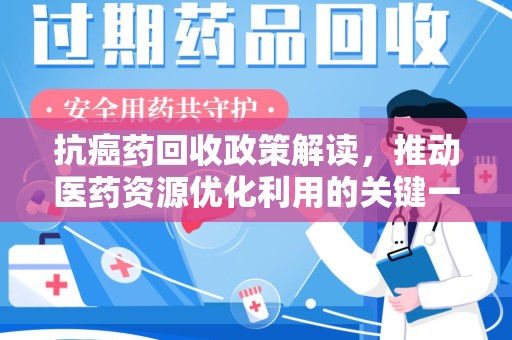 上海抗癌药回收政策解读，推动医药资源优化利用的关键一步