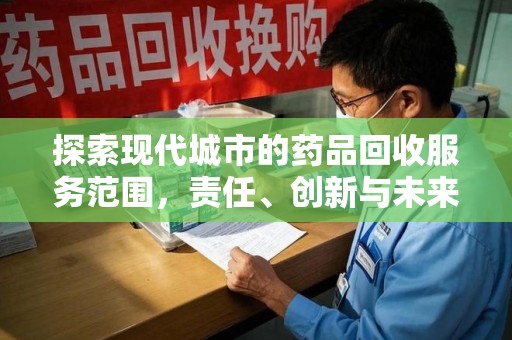 上海探索现代城市的药品回收服务范围，责任、创新与未来
