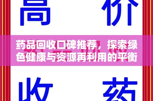 上海药品回收口碑推荐，探索绿色健康与资源再利用的平衡点
