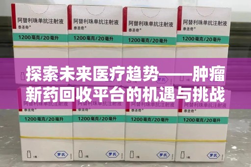 上海探索未来医疗趋势——肿瘤新药回收平台的机遇与挑战