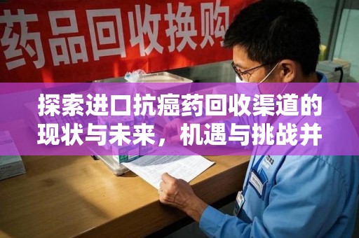 上海探索进口抗癌药回收渠道的现状与未来，机遇与挑战并存